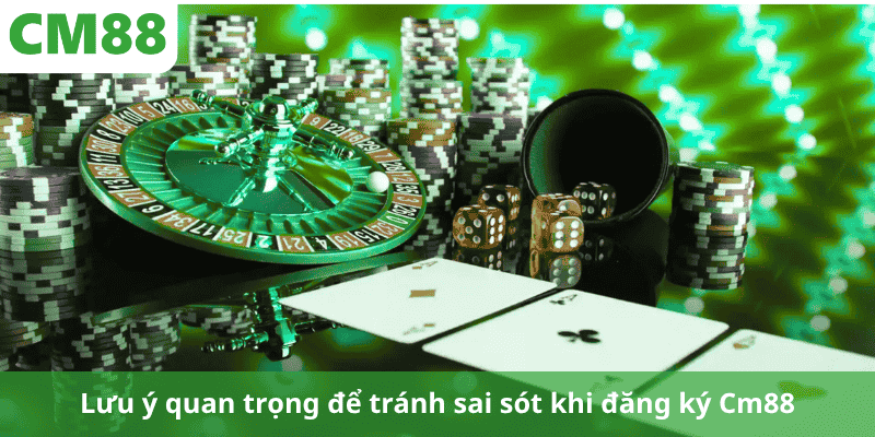 Lưu ý quan trọng để tránh sai sót khi đăng ký Cm88